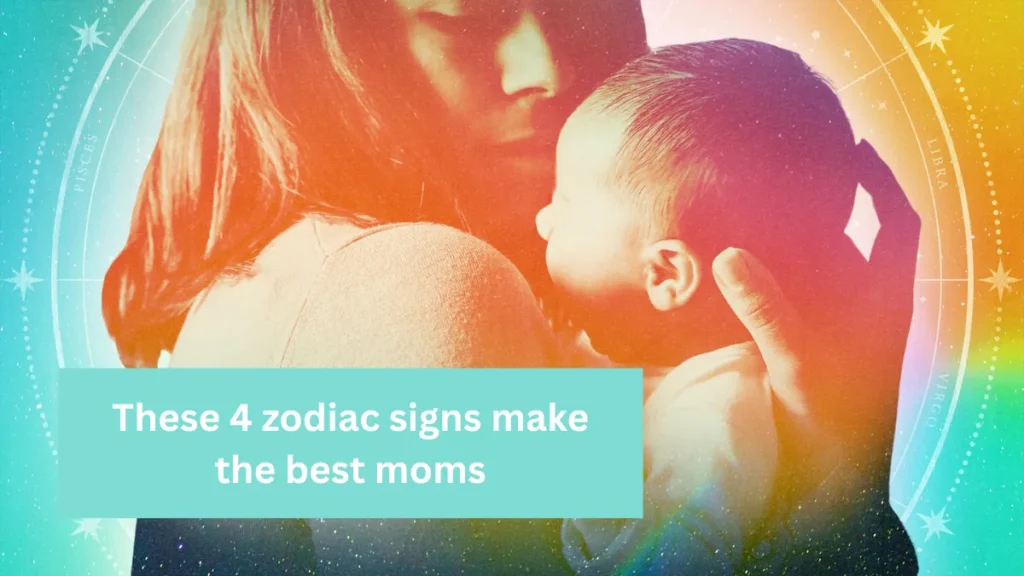 These 4 zodiac signs make the best moms